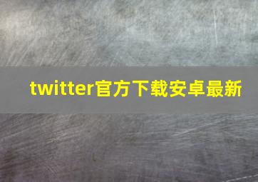 twitter官方下载安卓最新