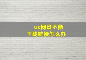 uc网盘不能下载链接怎么办