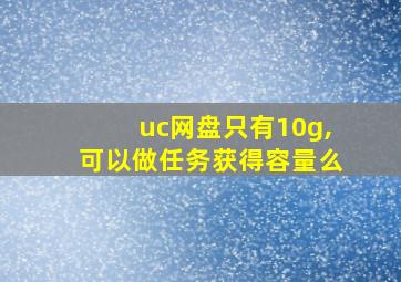 uc网盘只有10g,可以做任务获得容量么