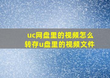 uc网盘里的视频怎么转存u盘里的视频文件