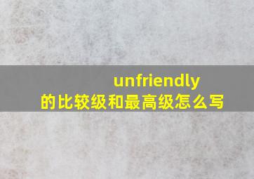 unfriendly的比较级和最高级怎么写