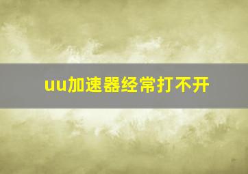 uu加速器经常打不开