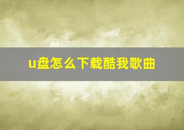 u盘怎么下载酷我歌曲