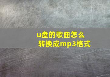 u盘的歌曲怎么转换成mp3格式