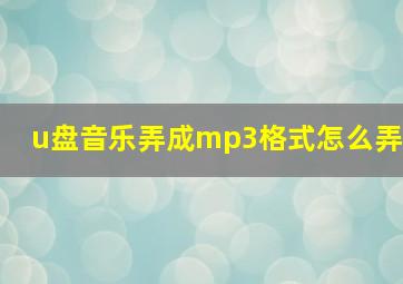 u盘音乐弄成mp3格式怎么弄