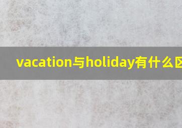 vacation与holiday有什么区别