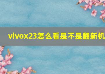 vivox23怎么看是不是翻新机