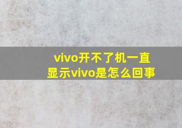 vivo开不了机一直显示vivo是怎么回事