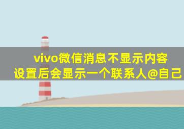 vivo微信消息不显示内容设置后会显示一个联系人@自己