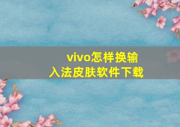 vivo怎样换输入法皮肤软件下载