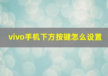 vivo手机下方按键怎么设置