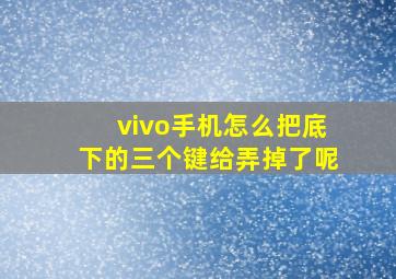 vivo手机怎么把底下的三个键给弄掉了呢