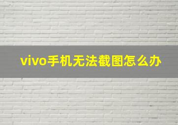 vivo手机无法截图怎么办