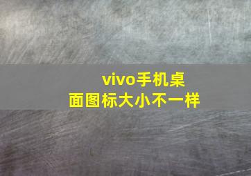 vivo手机桌面图标大小不一样