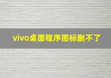 vivo桌面程序图标删不了