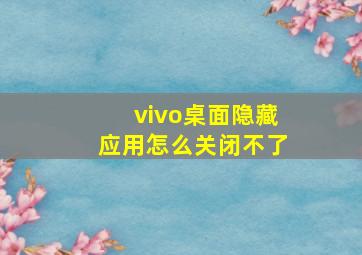 vivo桌面隐藏应用怎么关闭不了