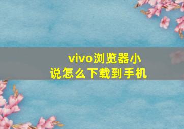 vivo浏览器小说怎么下载到手机