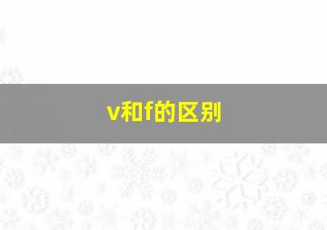 v和f的区别