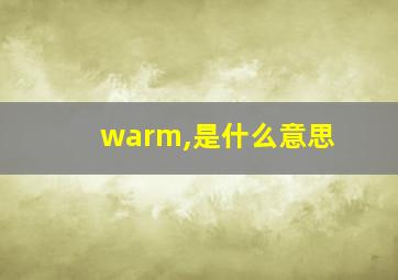 warm,是什么意思