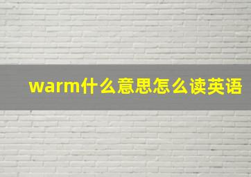 warm什么意思怎么读英语