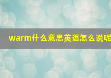 warm什么意思英语怎么说呢