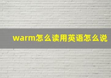 warm怎么读用英语怎么说