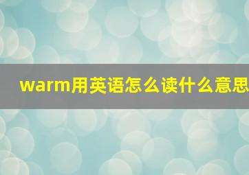 warm用英语怎么读什么意思