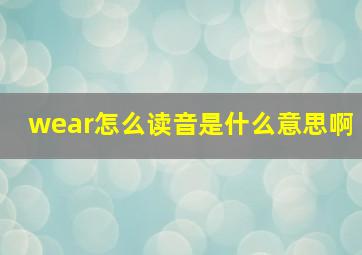 wear怎么读音是什么意思啊