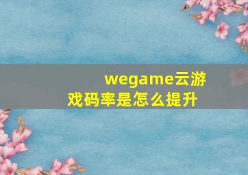 wegame云游戏码率是怎么提升