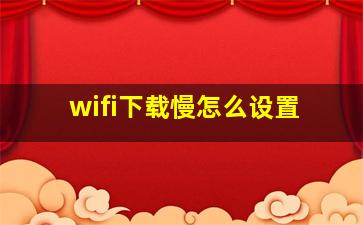 wifi下载慢怎么设置