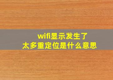 wifi显示发生了太多重定位是什么意思