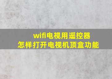 wifi电视用遥控器怎样打开电视机顶盒功能