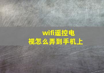 wifi遥控电视怎么弄到手机上