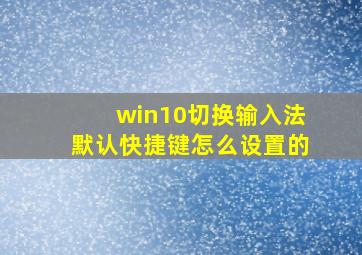 win10切换输入法默认快捷键怎么设置的