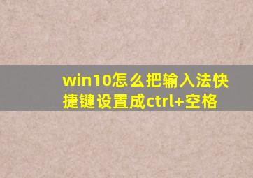 win10怎么把输入法快捷键设置成ctrl+空格