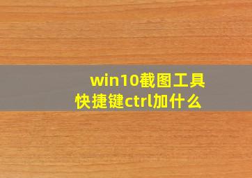 win10截图工具快捷键ctrl加什么