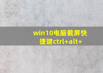 win10电脑截屏快捷键ctrl+alt+