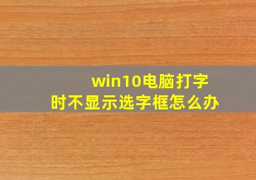 win10电脑打字时不显示选字框怎么办