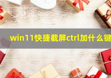 win11快捷截屏ctrl加什么键