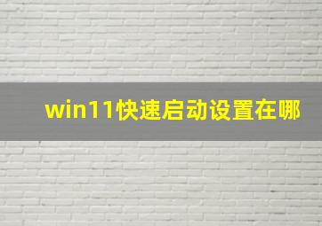 win11快速启动设置在哪