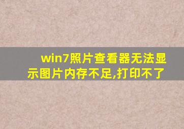 win7照片查看器无法显示图片内存不足,打印不了