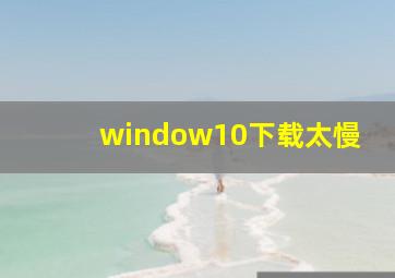 window10下载太慢