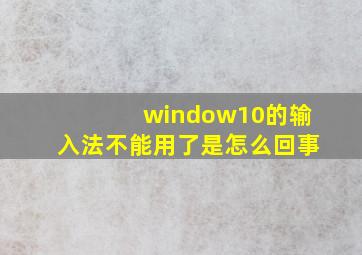 window10的输入法不能用了是怎么回事