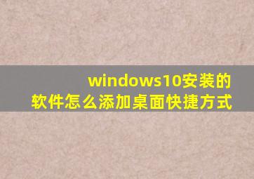 windows10安装的软件怎么添加桌面快捷方式