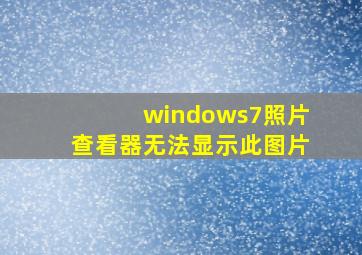 windows7照片查看器无法显示此图片