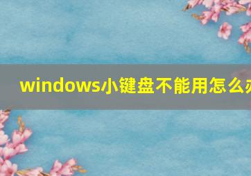 windows小键盘不能用怎么办