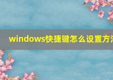 windows快捷键怎么设置方法