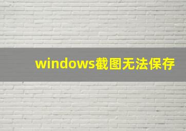 windows截图无法保存