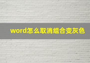 word怎么取消组合变灰色