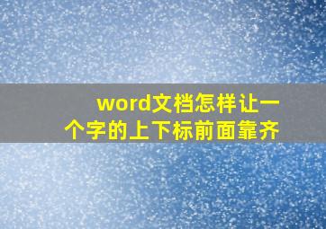 word文档怎样让一个字的上下标前面靠齐